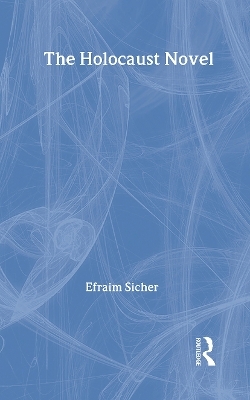 The Holocaust Novel - Efraim Sicher