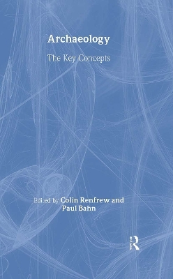 Archaeology: The Key Concepts - Colin Renfrew; Paul Bahn