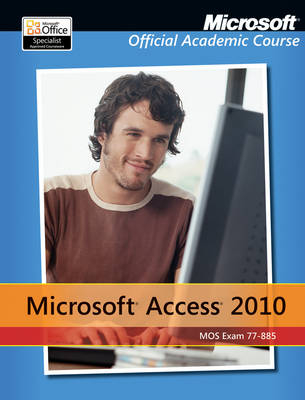 Exam 77-885 Microsoft Access 2010 with Microsoft Office 2010 Evaluation Software - Microsoft Official Academic Course