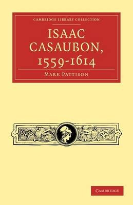 Isaac Casaubon, 1559?1614 - Mark Pattison