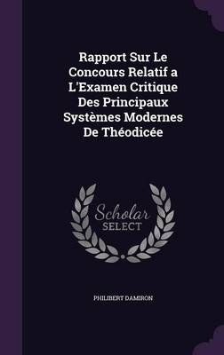 Rapport Sur Le Concours Relatif A L'Examen Critique Des Principaux Systemes Modernes de Theodicee - Philibert Damiron