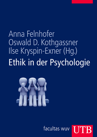 Ethik in der Psychologie - Anna Felnhofer; Oswald David Kothgassner; Ilse Kryspin-Exner