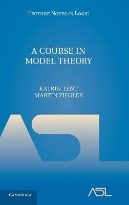 A Course in Model Theory - Katrin Tent; Martin Ziegler