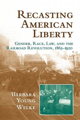 Recasting American Liberty - Barbara Young Welke