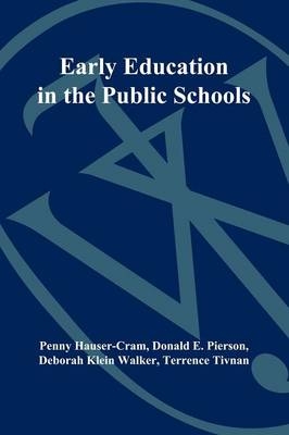 Early Education in the Public Schools - Penny Hauser?Cram; Donald E. Pierson; Deborah Klein Walker; Terrence Tivnan