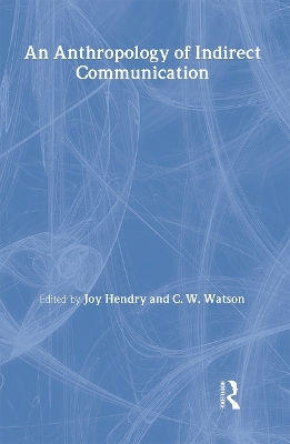 An Anthropology of Indirect Communication - Joy Hendry; C.W. Watson