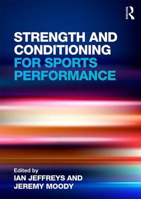 Strength and Conditioning for Sports Performance - Ian Jeffreys; Jeremy Moody