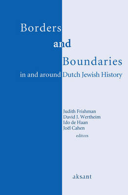 Borders and Boundaries in and around Dutch Jewish History - David Wertheim; Judith Frishman; Ido De Haan; Joel Cahen