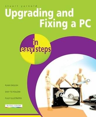Upgrading And Fixing A PC In Easy Steps - Stuart Yarnold