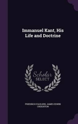 Immanuel Kant, His Life and Doctrine - Friedrich Paulsen; James Edwin Creighton