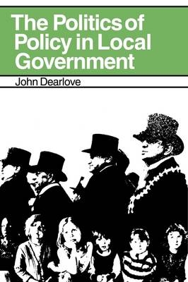 The Politics of Policy in Local Government - John Dearlove