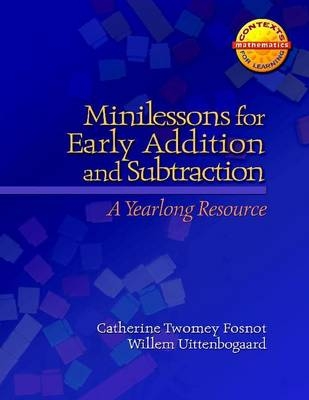 Minilessons for Early Addition and Subtraction - Catherine Twomey Fosnot; Willem Uttenbogaard
