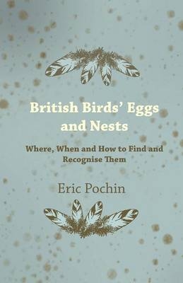 British Birds' Eggs and Nests - Where, When and How to Find and Recognise Them - Eric Pochin