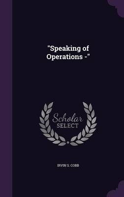 "Speaking of Operations -" - Irvin Shrewsbury Cobb
