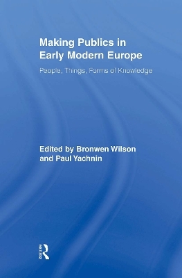 Making Publics in Early Modern Europe - Bronwen Wilson; Paul Yachnin