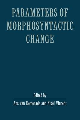 Parameters of Morphosyntactic Change - Ans Van Kemenade; Nigel Vincent
