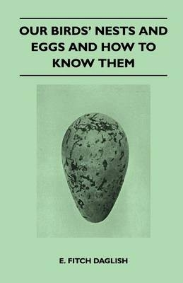 Our Birds' Nests and Eggs and How to Know Them - E. Fitch Daglish