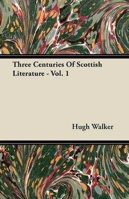 Three Centuries Of Scottish Literature - Vol. 1 - Hugh Walker