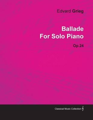 Ballade By Edvard Grieg For Solo Piano Op.24 - Edvard Grieg