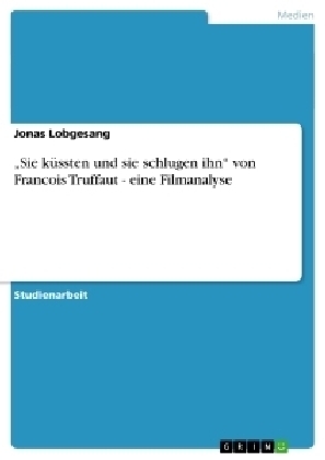 "Sie küssten und sie schlugen ihn" von Francois Truffaut - eine Filmanalyse - Jonas Lobgesang