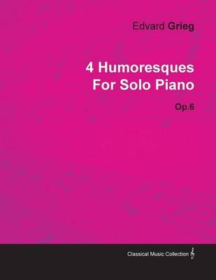 4 Humoresques By Edvard Grieg For Solo Piano Op.6 - Edvard Grieg