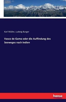 Vasco de Gama oder die Auffindung des Seeweges nach Indien - Karl Müller, Ludwig Burger