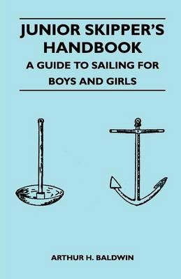 Junior Skipper's Handbook - A Guide to Sailing for Boys and Girls - Arthur H. Baldwin
