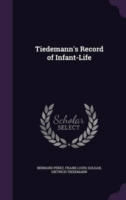 Tiedemann's Record of Infant-Life - Bernard Perez; Frank Louis Soldan; Dietrich Tiedemann