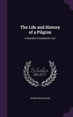 The Life and History of a Pilgrim - George Wollaston