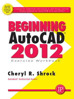 Beginning AutoCAD 2012 Exercise Workbook - Cheryl R. Shrock