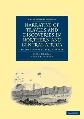 Narrative of Travels and Discoveries in Northern and Central Africa, in the Years 1822, 1823, and 1824 - Dixon Denham; Hugh Clapperton