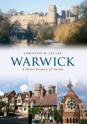 Warwick A Short History and Guide - Christine M. Cluley