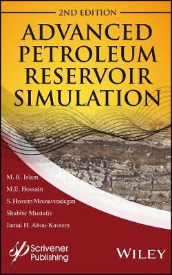 Advanced Petroleum Reservoir Simulation - M. R. Islam; M. E. Hossain; S. Hossien Mousavizadegan; Shabbir Mustafiz; Jamal H. Abou-Kassem