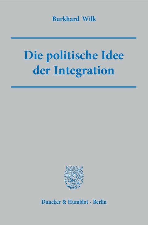 Die politische Idee der Integration. - Burkhard Wilk