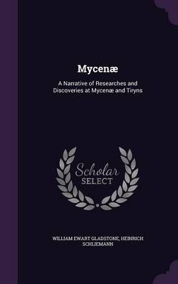 Mycenae - William Ewart Gladstone; Heinrich Schliemann