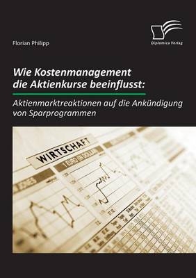 Wie Kostenmanagement die Aktienkurse beeinflusst: Aktienmarktreaktionen auf die Ankündigung von Sparprogrammen - Florian Philipp
