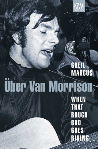 When That Rough God Goes Riding. Über Van Morrison - Greil Marcus