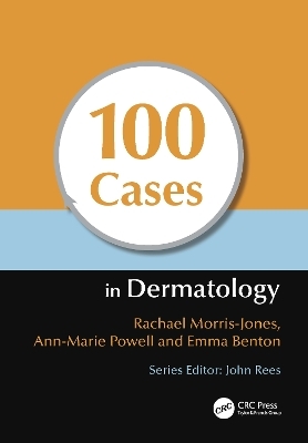 100 Cases in Dermatology - Rachael Morris-Jones, Ann-Marie Powell, Emma Benton