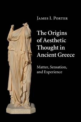 The Origins of Aesthetic Thought in Ancient Greece - James I. Porter