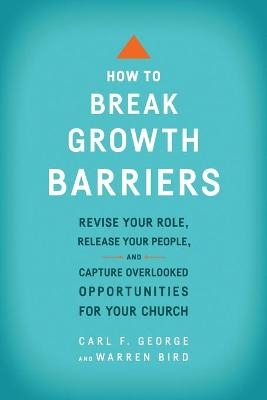How to Break Growth Barriers - Carl F. George; Warren Bird