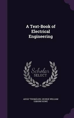 A Text-Book of Electrical Engineering - Adolf Thomälen, George William Osborn Howe