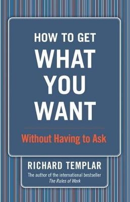 How to Get What You Want... - Richard Templar