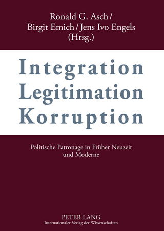 Integration ? Legitimation ? Korruption- Integration ? Legitimation ? Corruption - Ronald G. Asch; Birgit Emich; Jens Ivo Engels