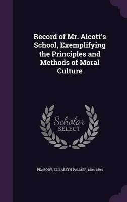 Record of Mr. Alcott's School, Exemplifying the Principles and Methods of Moral Culture - Elizabeth Palmer 1804-1894 Peabody