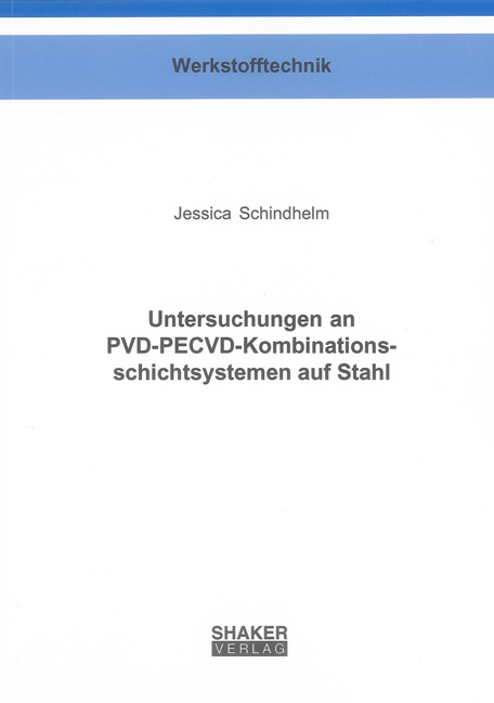 Untersuchungen an PVD-PECVD-Kombinationsschichtsystemen auf Stahl - Jessica Schindhelm