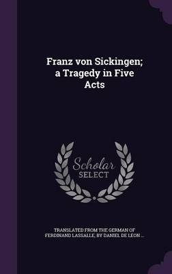 Franz Von Sickingen; A Tragedy in Five Acts - Translated from the German of Ferdinand