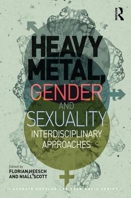 Heavy Metal, Gender and Sexuality - Florian Heesch; Niall Scott