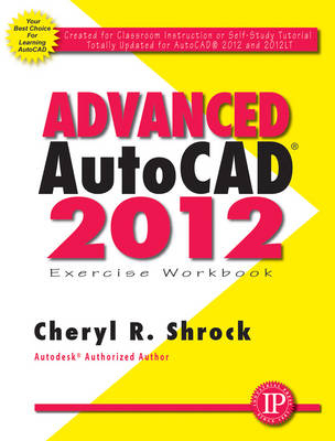 Advanced AutoCAD 2012 Exercise Workbook - Cheryl R. Shrock