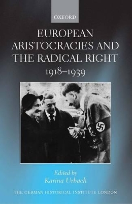 European Aristocracies and the Radical Right, 1918-1939 - Karina Urbach