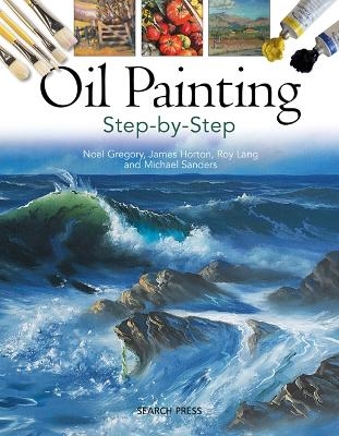 Oil Painting Step-by-step - Noel Gregory, James Horton, Michael Sanders, Roy Lang